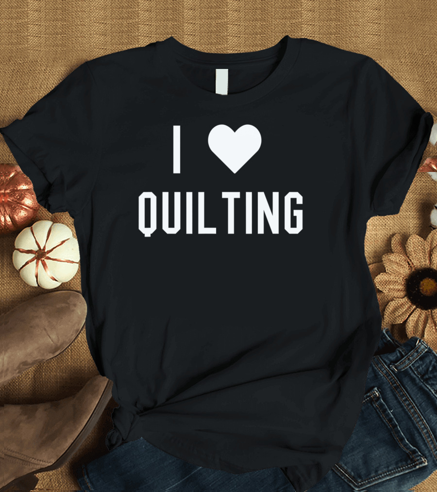 I Love Quilting T-Shirt