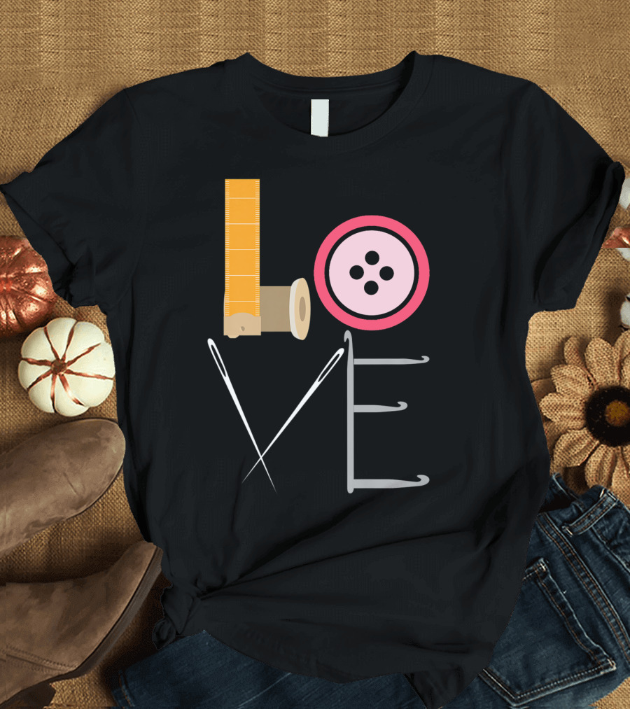 Love Sewing Quilters Crafting Quilting Zipper Button Needles Thread T-Shirt