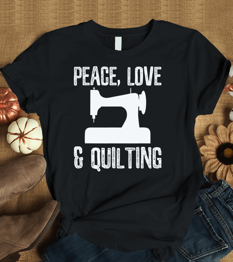 Peace Love and Quilting Sewing Machine Humor for Quilters T-Shirt