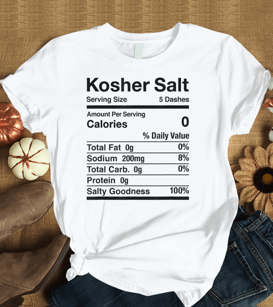 Kosher Salt Nutrition Facts Serving Size 5 Dashes Calories 0 Sodium 200mg Salty Goodness 100% T-Shirt
