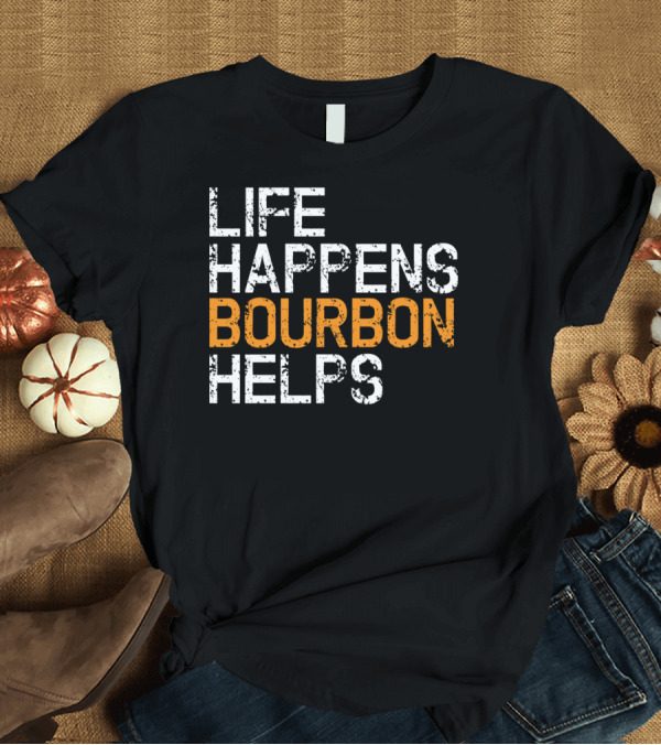 T-Shirt: Life Happens Bourbon Helps Funny Bourbon Lover T-Shirt Life Happens Bourbon Helps Funny Bourbon Lover T-Shirt
