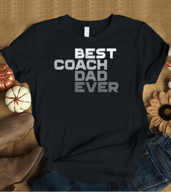 T-Shirt: Best Coach Dad Ever T-Shirt Best Coach Dad Ever T-Shirt