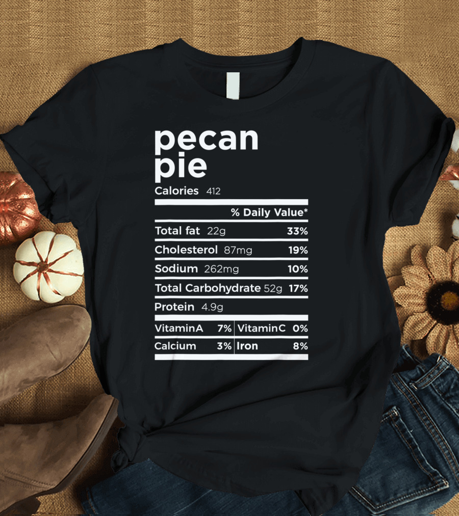 Pecan Pie Calories Nutrition Facts Label Total Fat Cholesterol Sodium Carbohydrate Protein Vitamins Calcium Iron T-Shirt