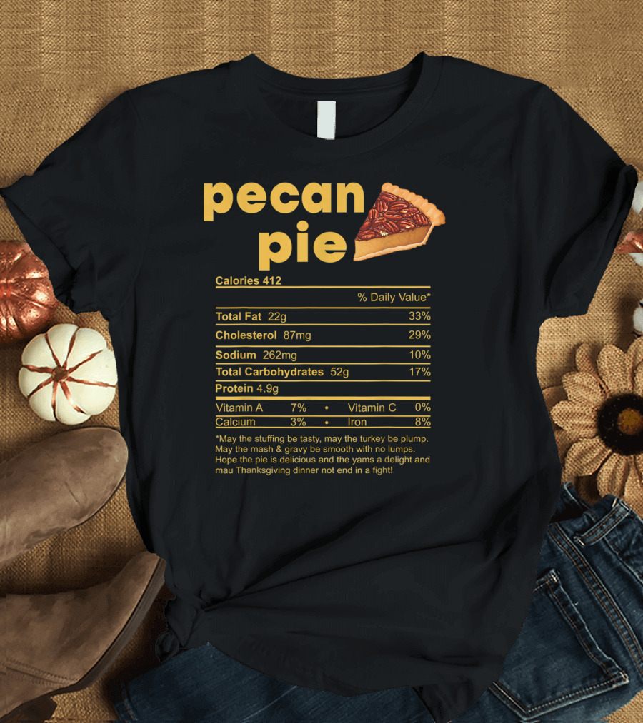 Pecan Pie Calories Total Fat Cholesterol Sodium Carbohydrates Protein Vitamin A Calcium Iron Thanksgiving Dinner T-Shirt