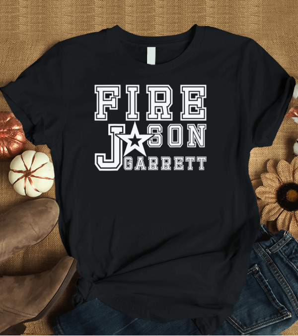 T-Shirt: Fire Jason Garrett Dallas Cowboys Star T-Shirt Fire Jason Garrett Dallas Cowboys Star T-Shirt