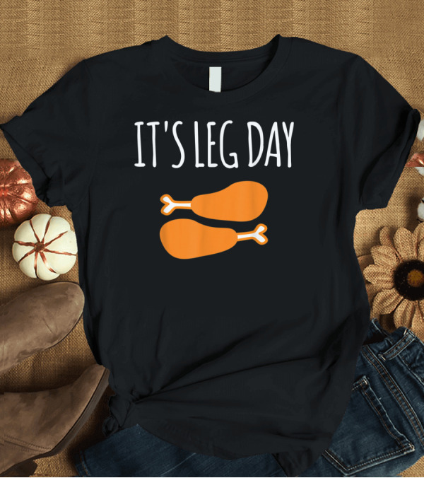 T-Shirt: Thanksgiving Day It's Leg Day Funny Turkey Day with Drumsticks T-Shirt Thanksgiving Day It's Leg Day Funny Turkey Day with Drumsticks T-Shirt