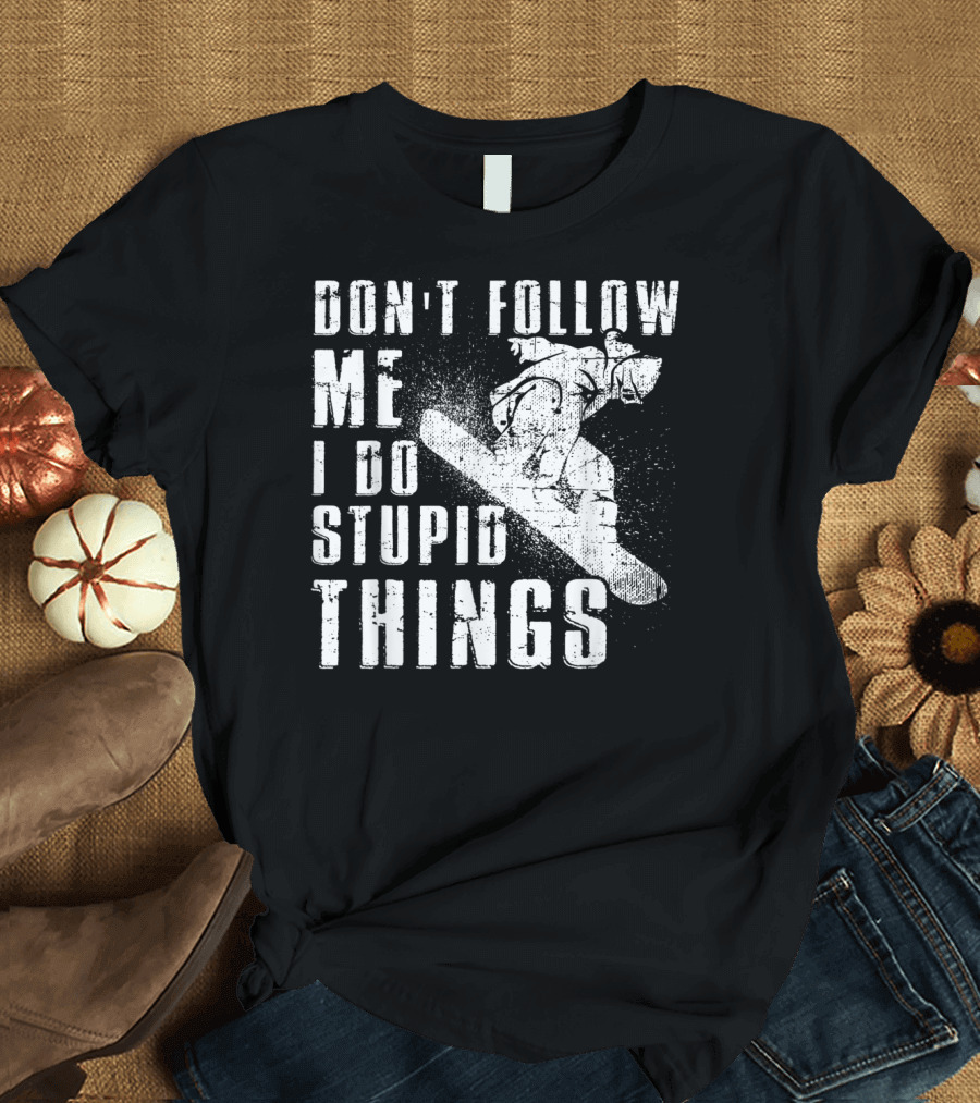 Don't Follow Me I Do Stupid Things Snowboard Freestyle Snowboarding T-Shirt