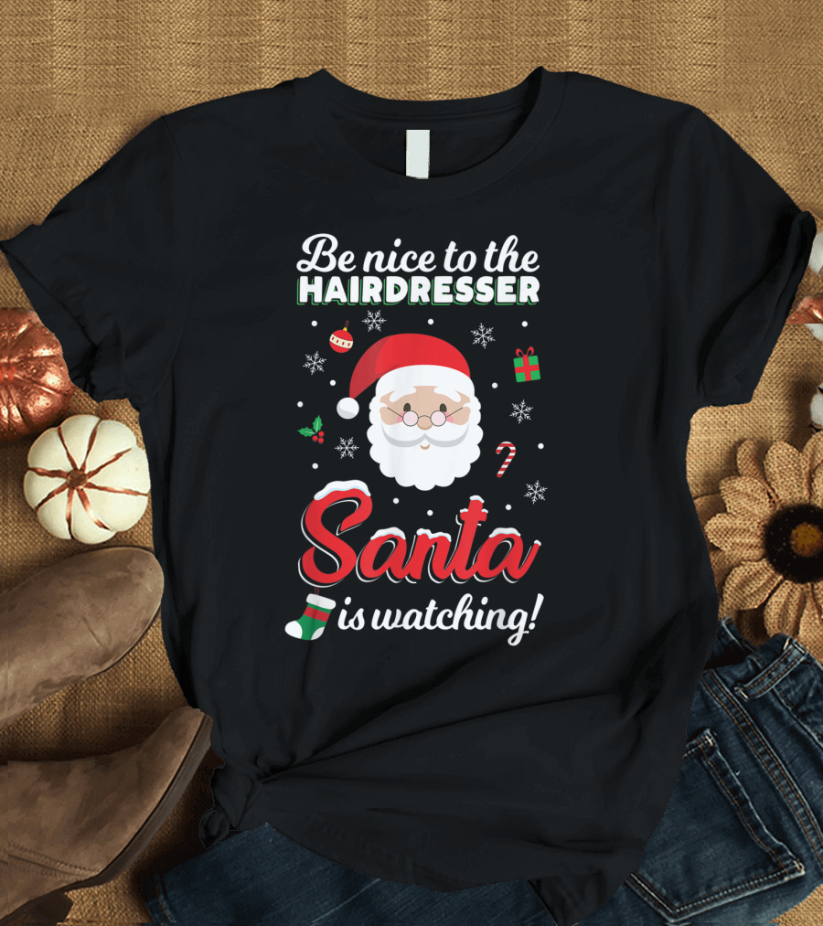 Be Nice to the Hairdresser Santa Is Watching T-Shirt