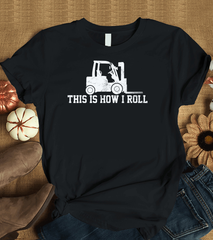 Forklift Operator This Is How I Roll Graphic Humor T-Shirt