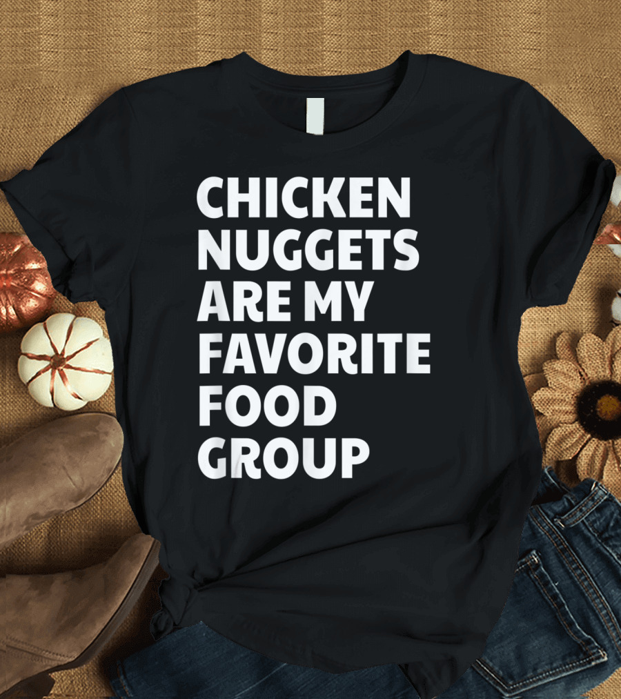 Chicken Nuggets Are My Favorite Food Group T-Shirt