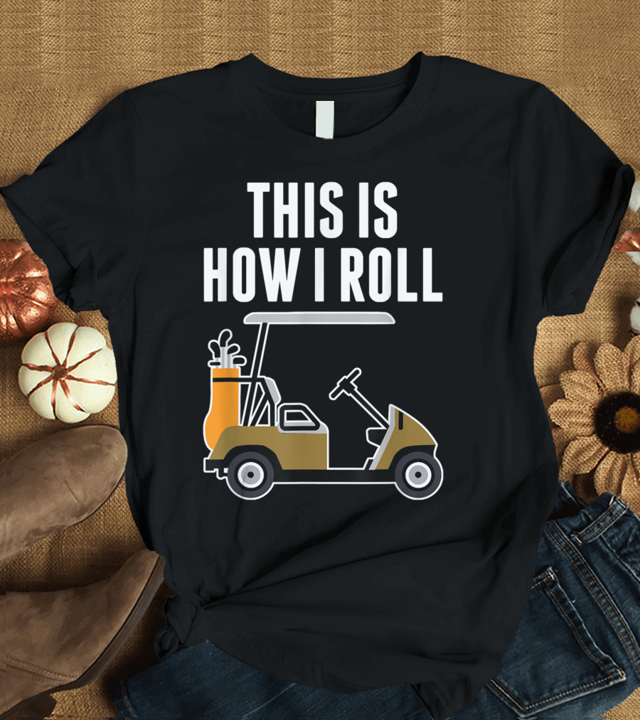 This Is How I Roll Golf Cart T-Shirt