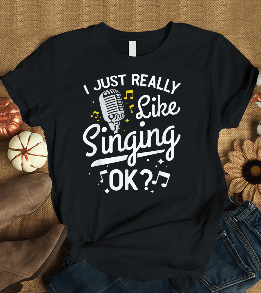 I Just Really Like Singing Ok With Microphone and Music Notes T-Shirt