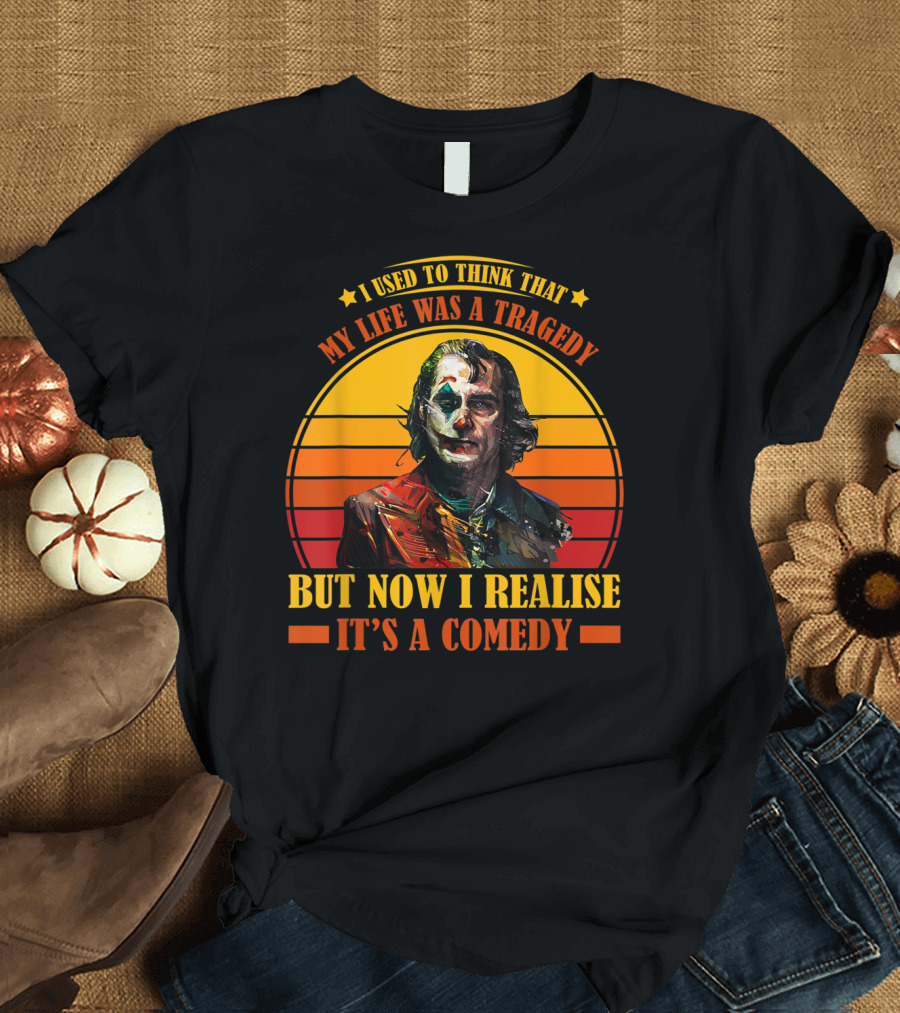 I Used to Think That My Life Was a Tragedy But Now I Realize It's a Comedy T-Shirt