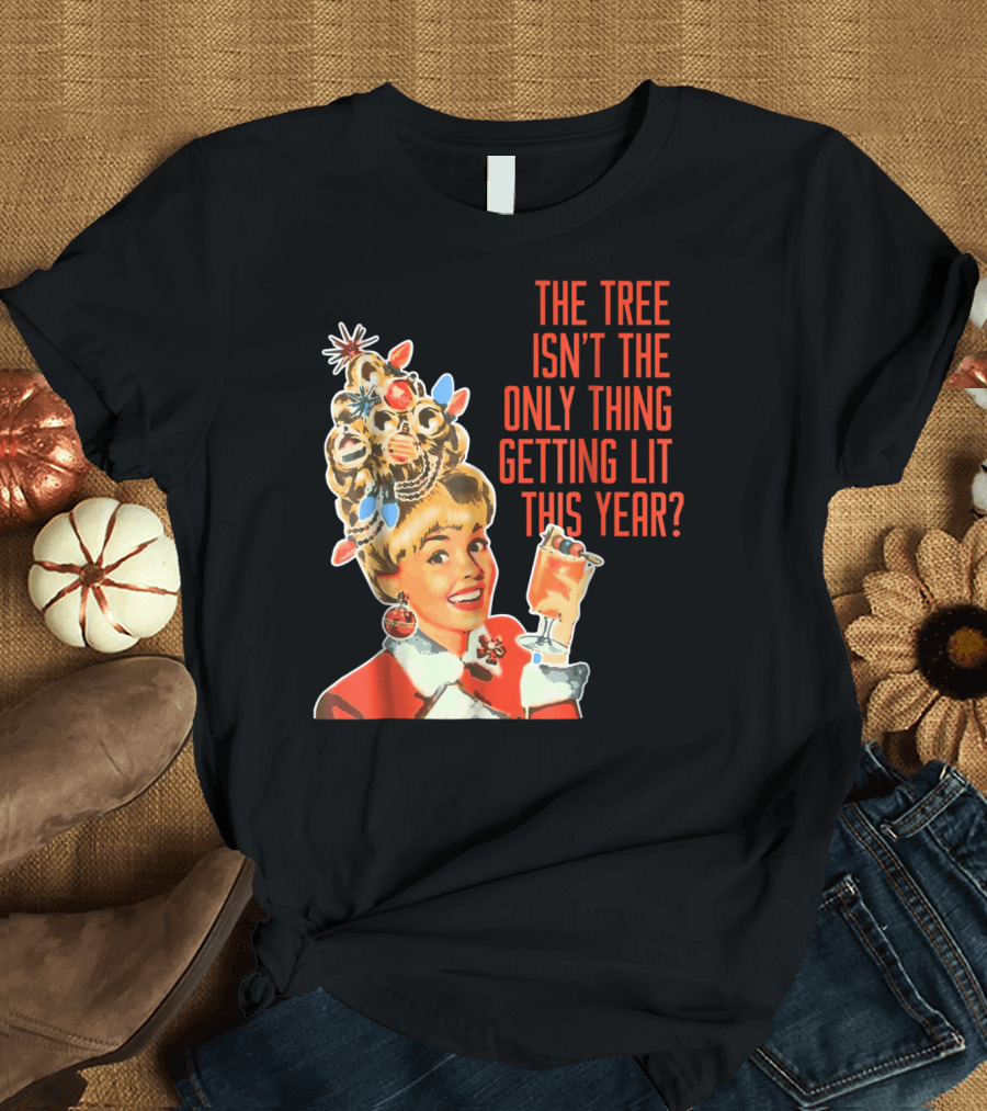 The Tree Isn't the Only Thing Getting Lit This Year Christmas Party Tree T-Shirt