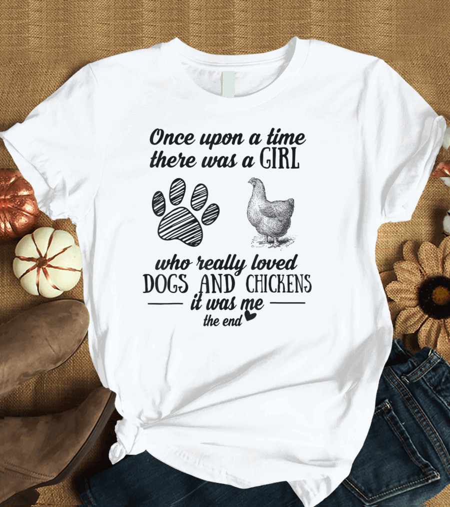 Once Upon a Time There Was a Girl Who Really Loved Dogs and Chickens It Was Me The End T-Shirt