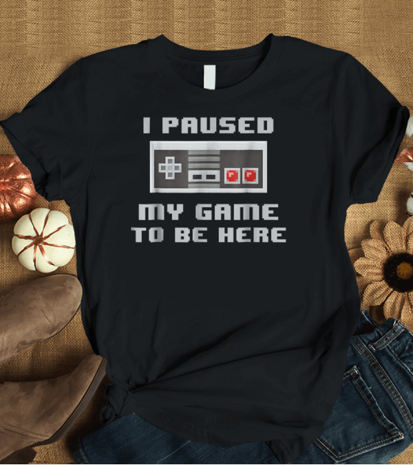 T-Shirt: I Paused My Game To Be Here Retro NES Controller Classic Video Game T-Shirt I Paused My Game To Be Here Retro NES Controller Classic Video Game T-Shirt