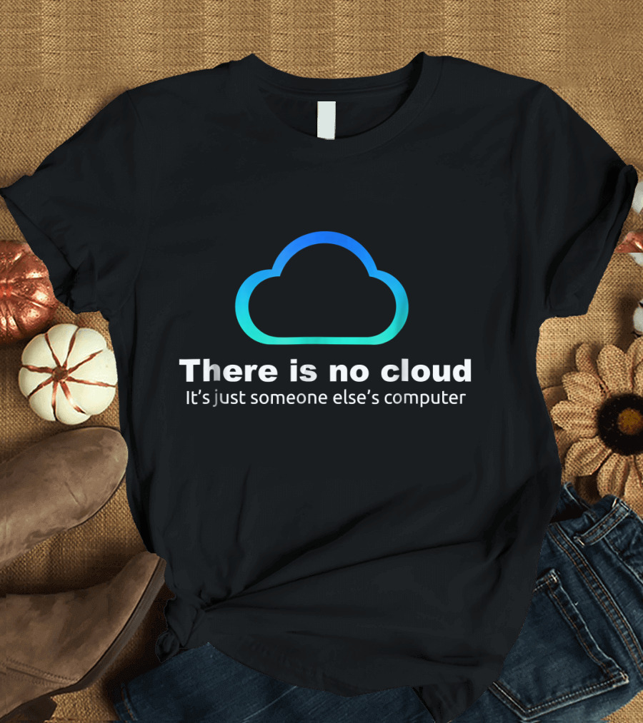 There is No Cloud It's Just Someone Else's Computer Cloud Icon Tech Humor T-Shirt