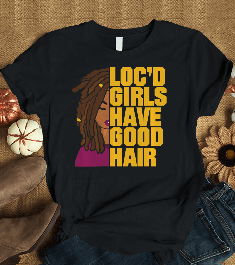LOC'D GIRLS HAVE GOOD HAIR T-Shirt