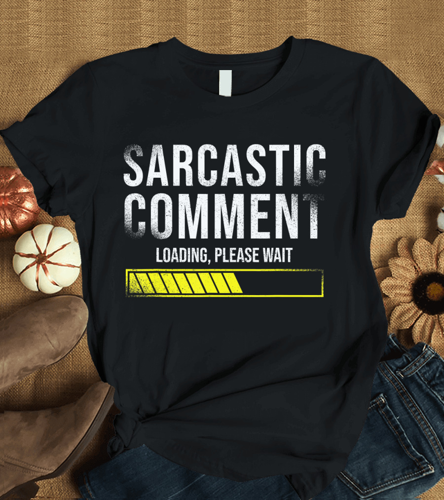 Sarcastic Comment Loading Please Wait Yellow Progress Bar T-Shirt
