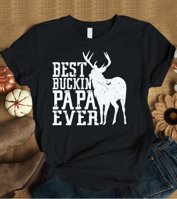T-Shirt: Best Buckin Papa Ever Deer Hunting Mens Dad Papa Hunter T-Shirt Best Buckin Papa Ever Deer Hunting Mens Dad Papa Hunter T-Shirt