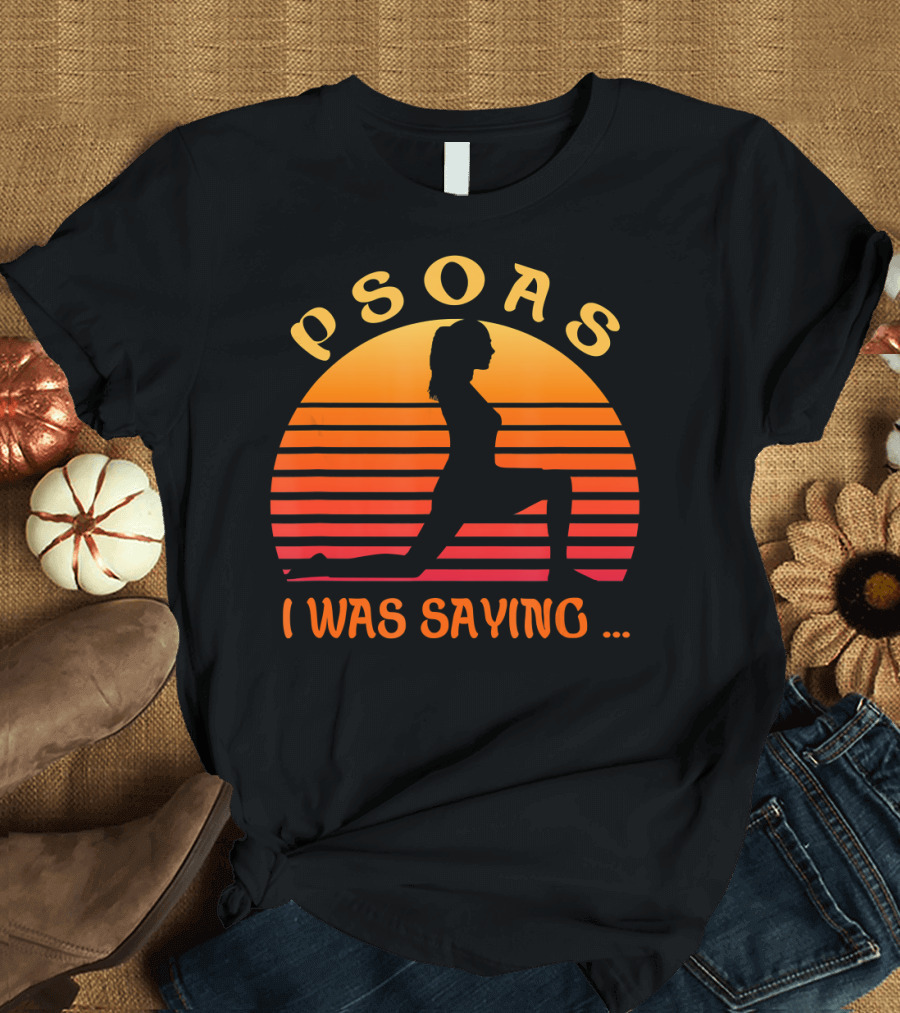 PSOAS I Was Saying . Sunset Yoga Pose T-Shirt