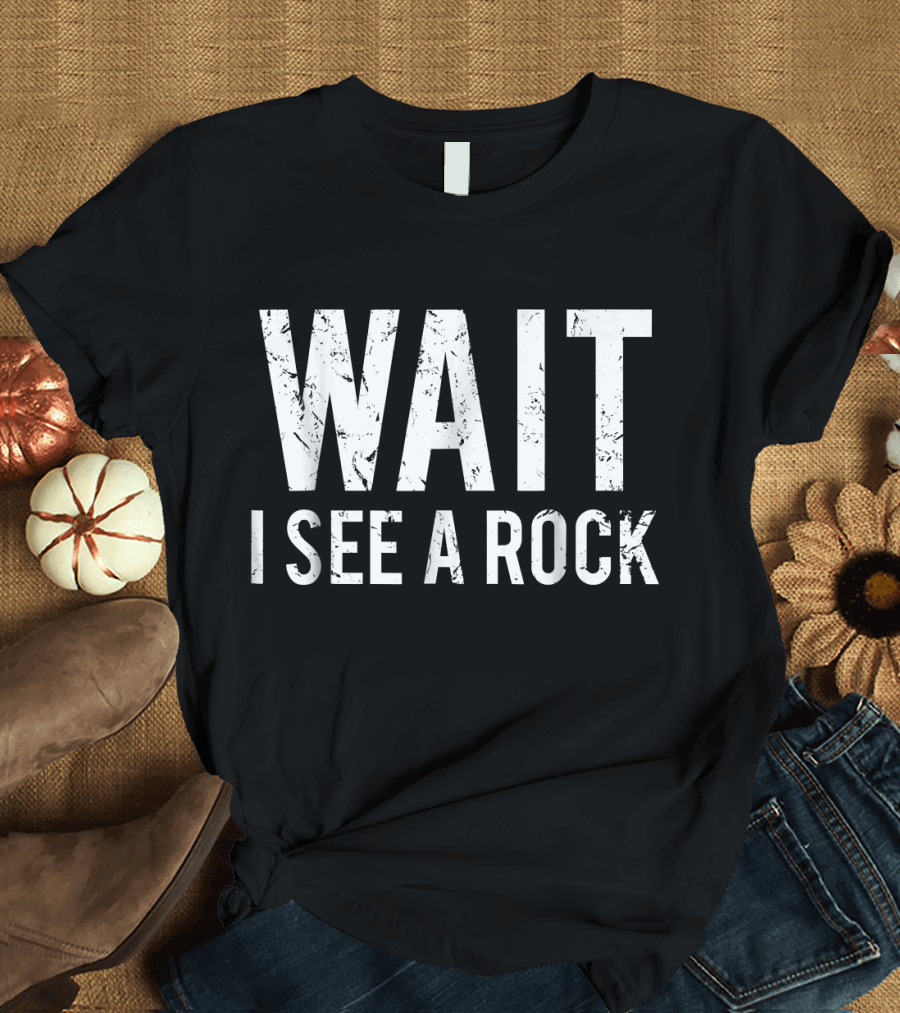 Wait I See A Rock Geology Funny Mineral Coll T-Shirt
