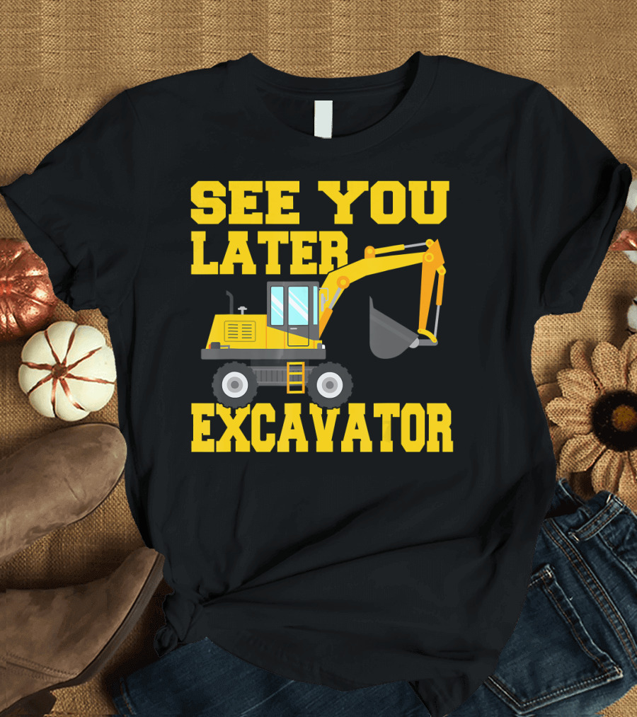 See You Later Excavator Todd Construction Humor T-Shirt