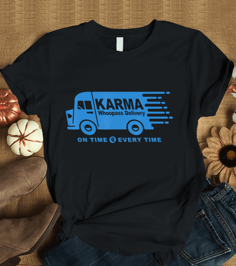 Karma Whoopass Delivery On Time Every Time T-Shirt