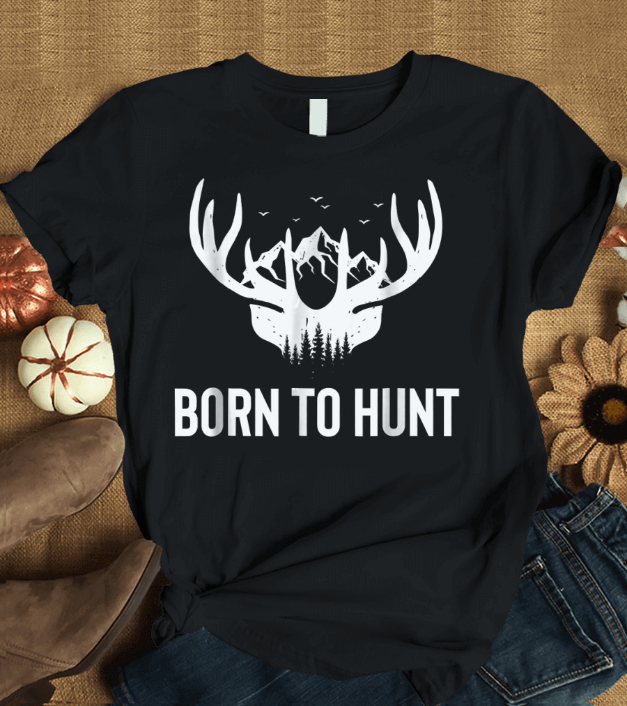 Born to Hunt Moose Deer Hunter Gun Archery Waterfow T-Shirt