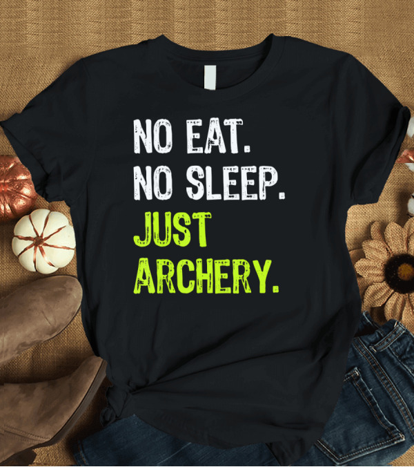 T-Shirt: No Eat No Sleep Just Archery Repeat Arche Archery Enthusiast Motto T-Shirt No Eat No Sleep Just Archery Repeat Arche Archery Enthusiast Motto T-Shirt