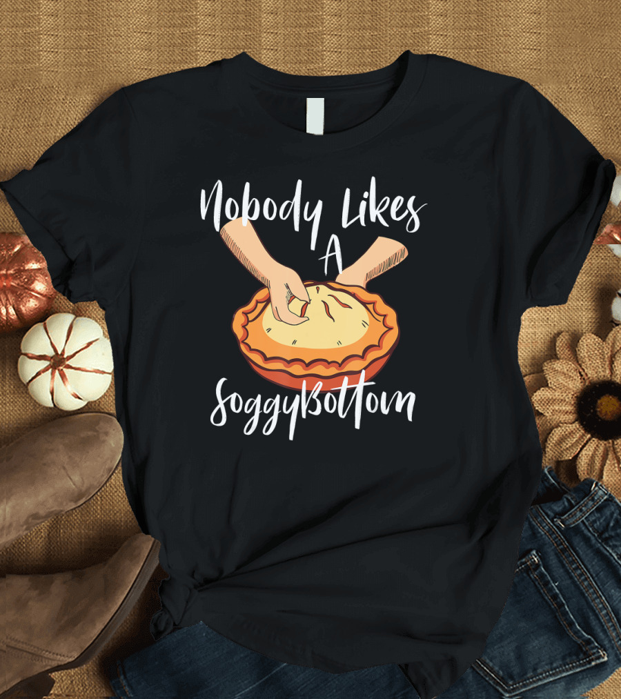 Nobody Likes A Soggy Bottom Great British Baking Fans T-Shirt