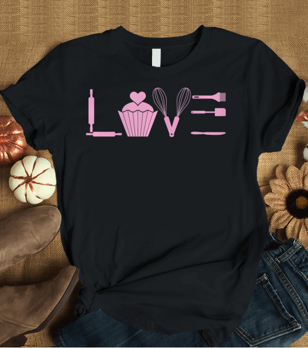 T-Shirt: LOVE Baking Cupcake Whisk Rolling Pin Spatula Brush T-Shirt LOVE Baking Cupcake Whisk Rolling Pin Spatula Brush T-Shirt