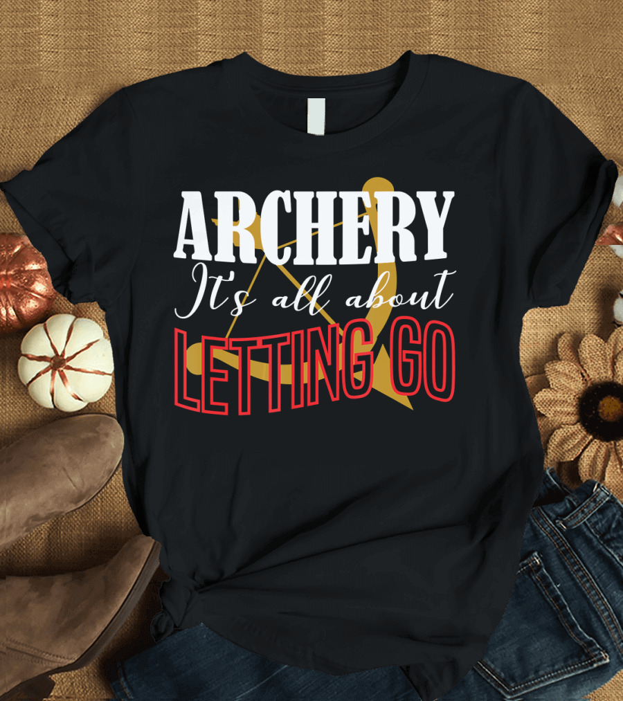 ARCHERY It's All About Letting Go Bow and Arrow T-Shirt