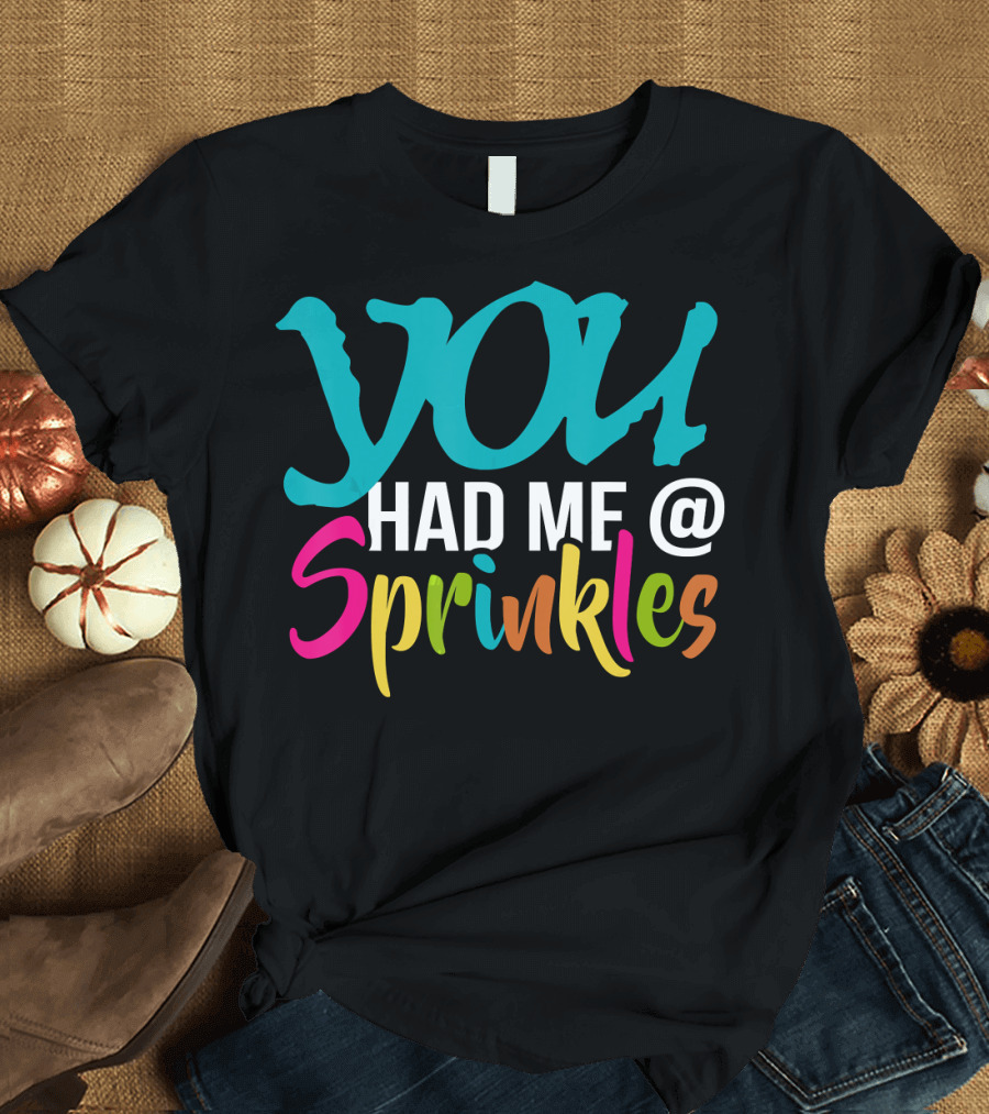 You Had Me @ Sprinkles T-Shirt