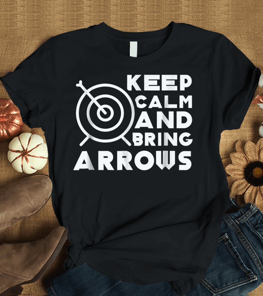 Keep Calm And Bring Arrows Target Archery Joke T-Shirt