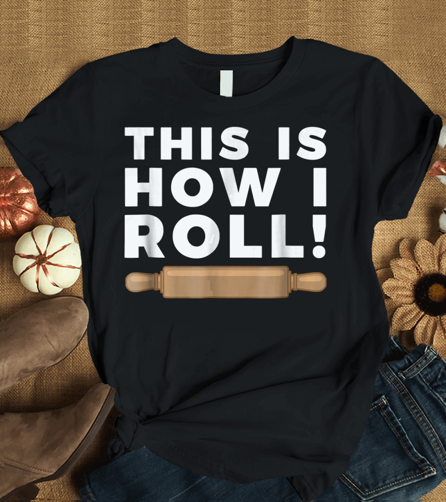 This Is How I Roll Baker Fun Baking T-Shirt