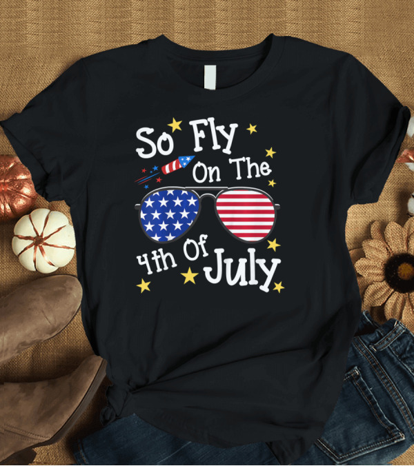 T-Shirt: So Fly On The 4th Of July American Sunglasses Stars and Stripes Rocket T-Shirt So Fly On The 4th Of July American Sunglasses Stars and Stripes Rocket T-Shirt