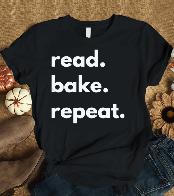 T-Shirt: Read Bake Repeat Fun Baking Phrase T-Shirt Read Bake Repeat Fun Baking Phrase T-Shirt