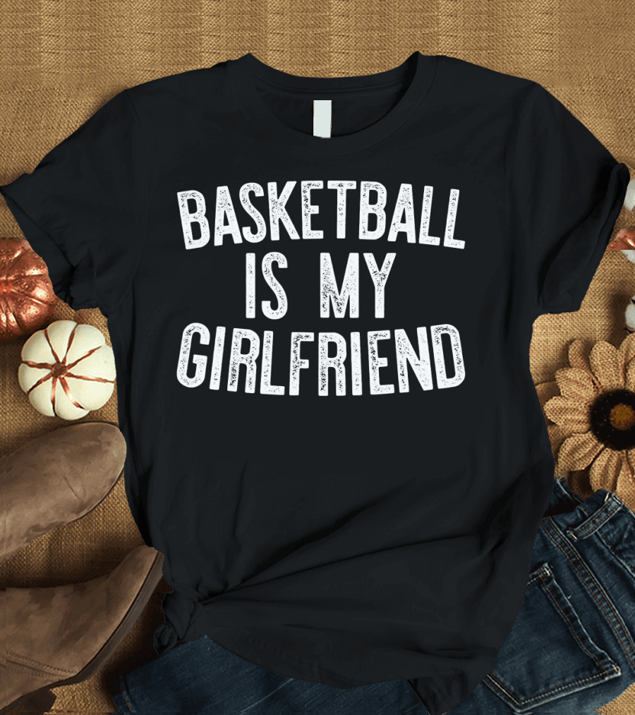 Basketball Is My Girlfriend Mens T-Shirt