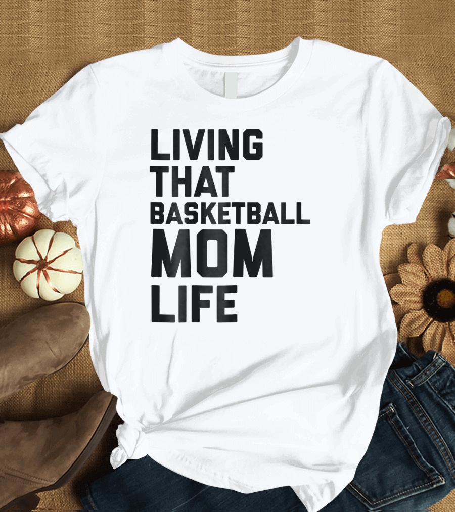 Living That Basketball Mom Life T-Shirt