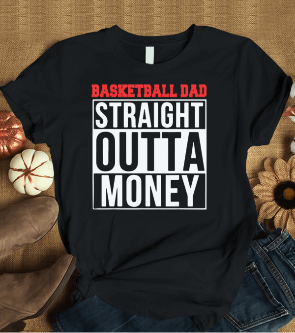 T-Shirt: Basketball Dad Straight Outta Money T-Shirt Basketball Dad Straight Outta Money T-Shirt