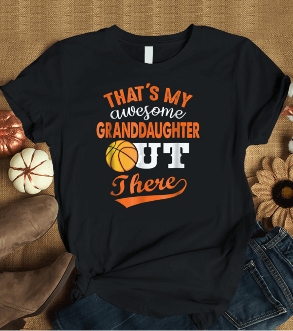 T-Shirt: That's My Awesome Granddaughter Out There Basketball T-Shirt That's My Awesome Granddaughter Out There Basketball T-Shirt
