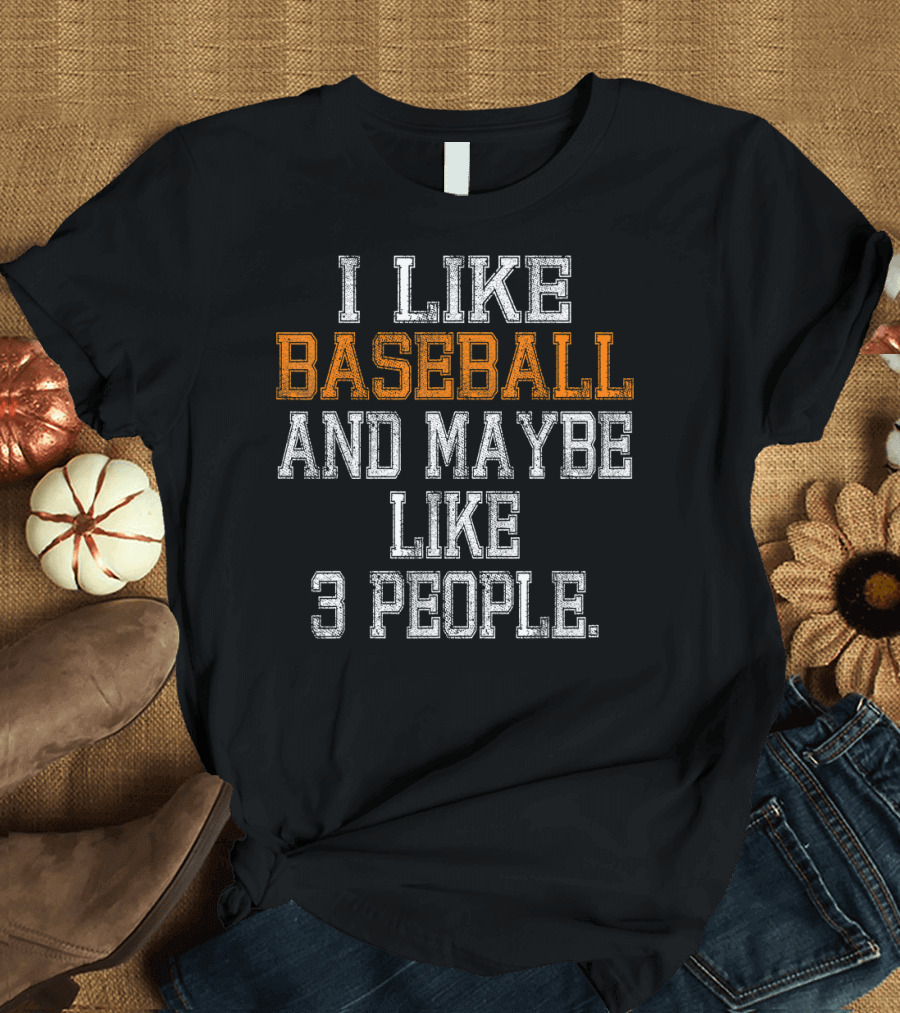 I Like Baseball and Maybe Like 3 People T-Shirt