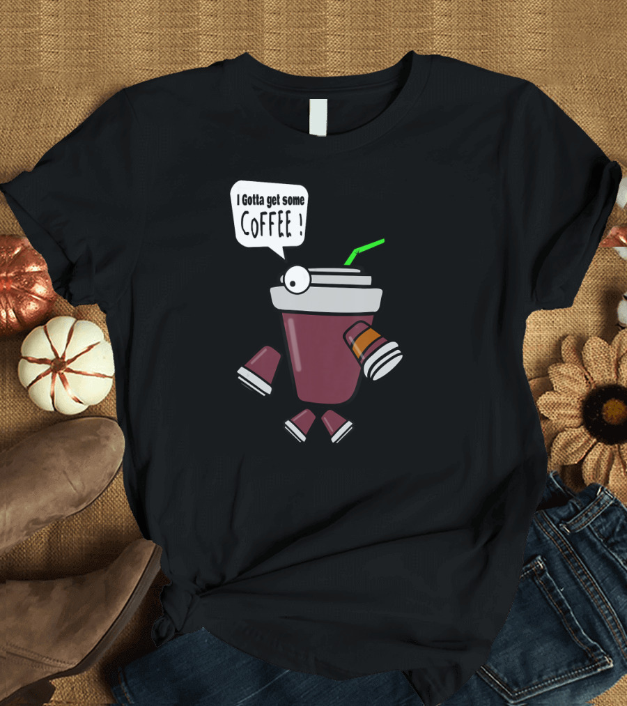 I Gotta Get Some Coffee Funny Coffee Mug with Googly Eyes and Straw T-Shirt