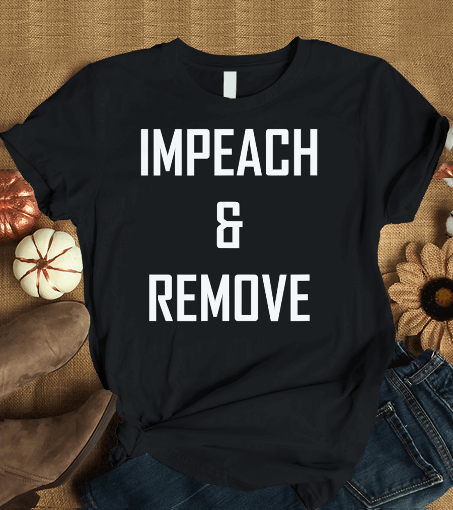 Impeach and Remove Political T-Shirt