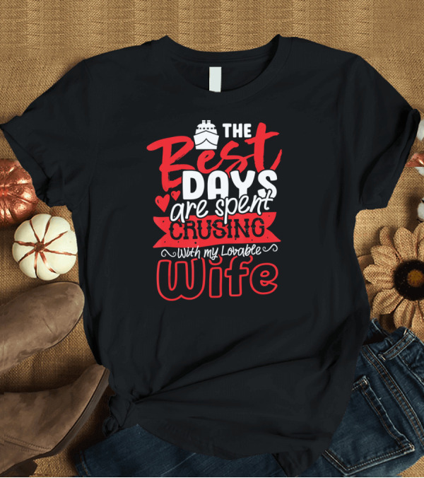 T-Shirt: The Best Days Are Spent Cruising With My Lovable Wife T-Shirt The Best Days Are Spent Cruising With My Lovable Wife T-Shirt