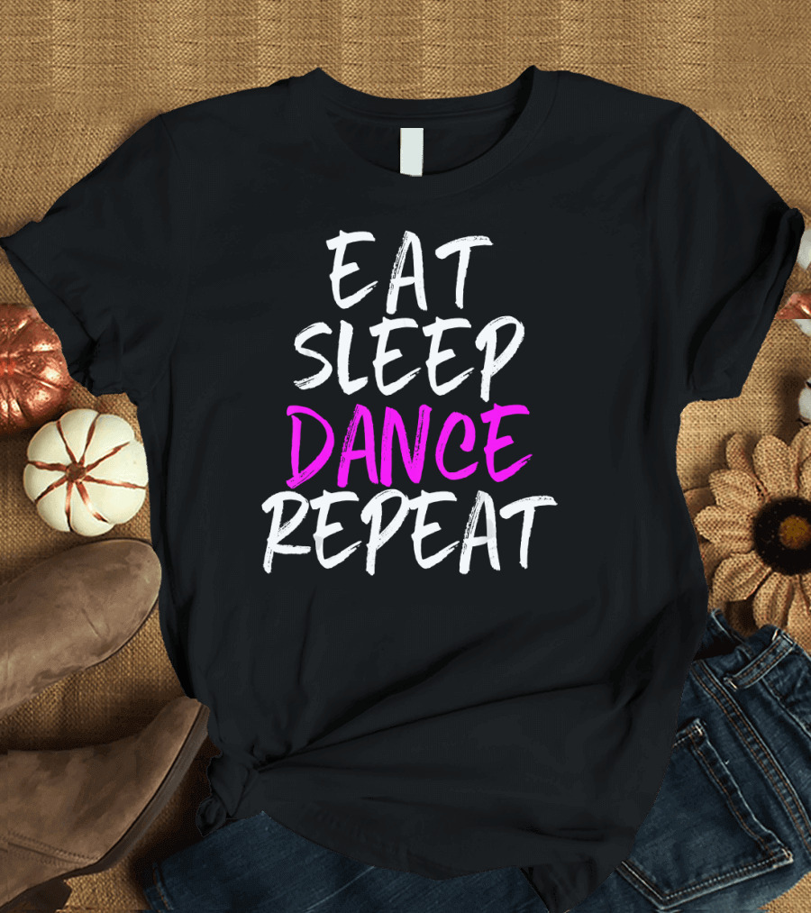 Eat Sleep Dance Repeat Dancer Cool Lifestyle Phrase T-Shirt
