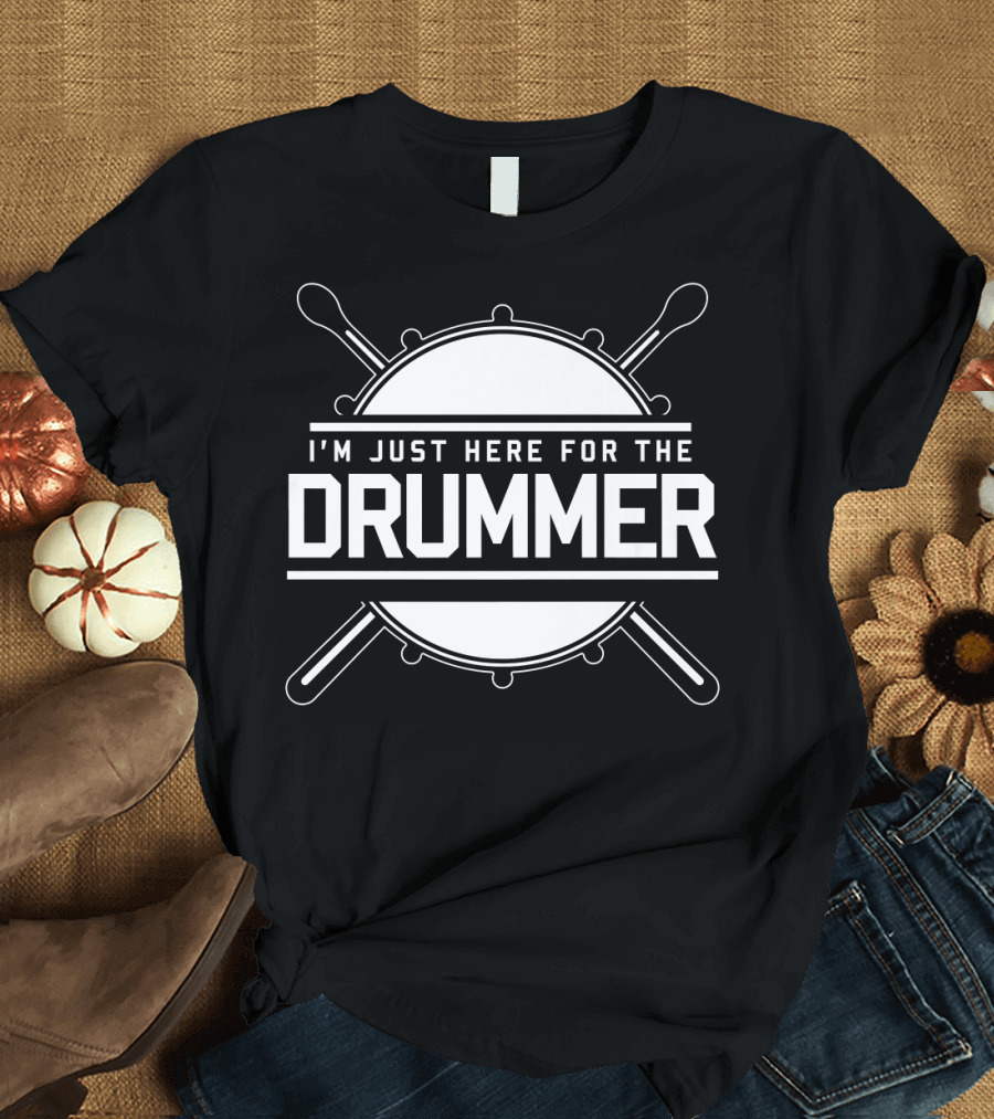 I'm Just Here For The Drummer T-Shirt