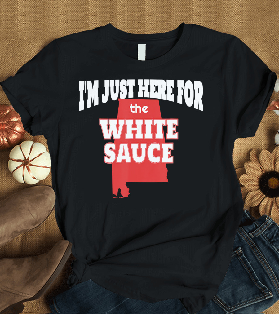 I'm Just Here for the White Sauce Alabama Barbecue BBQ Pitmaster T-Shirt