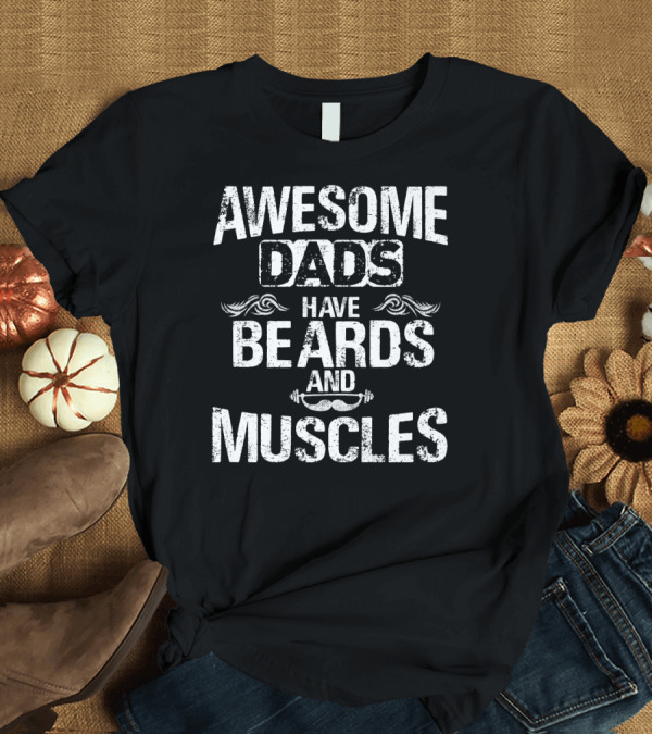 T-Shirt: Awesome Dads Have Beards and Muscles Father's Day Fitness Enthusiasts T-Shirt Awesome Dads Have Beards and Muscles Father's Day Fitness Enthusiasts T-Shirt